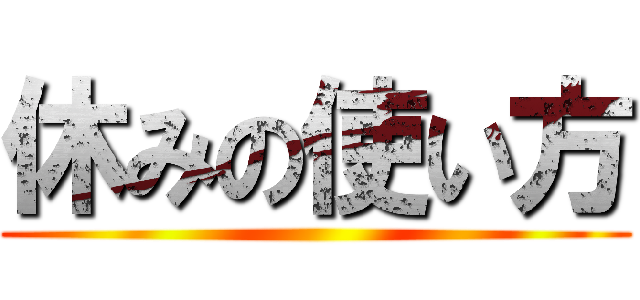 休みの使い方 ()