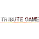 ＴＲＩＢＵＴＥ ＧＡＭＥ (tribute game)