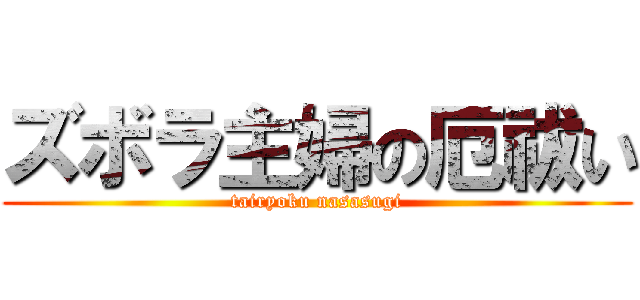 ズボラ主婦の厄祓い (tairyoku nasasugi)