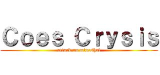 Ｃｏｅｓ Ｃｒｙｓｉｓ (attack on mineshaf)