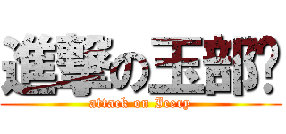 進撃の玉部瑋 (attack on Icery)