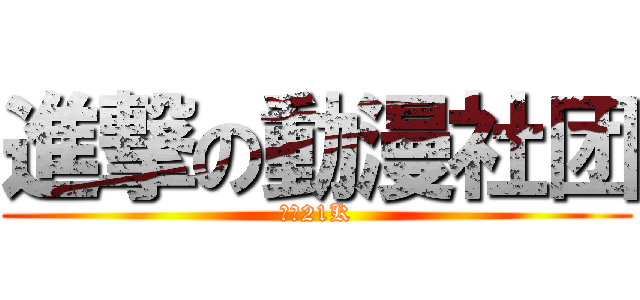 進撃の動漫社团 (進擊21K)