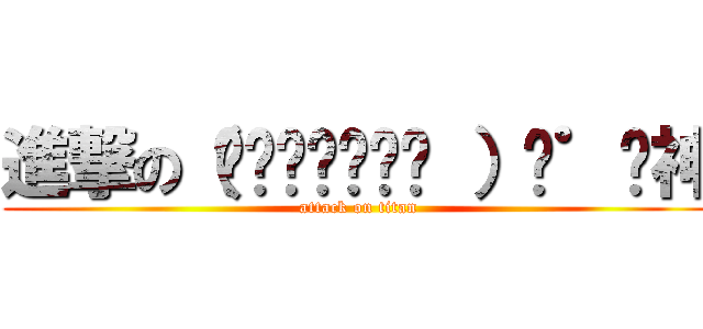 進撃の（΄◞ิ౪◟ิ‵ ）ㄟ゜ㄋ神 (attack on titan)