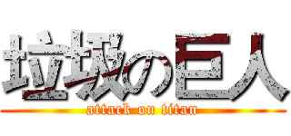 垃圾の巨人 (attack on titan)