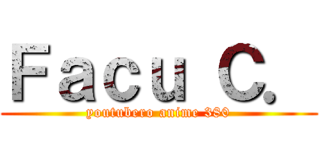 Ｆａｃｕ Ｃ． (youtubero anime 380)
