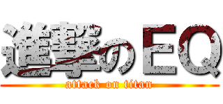 進撃のＥＱ (attack on titan)