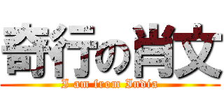 奇行の肖文 (I am from India)