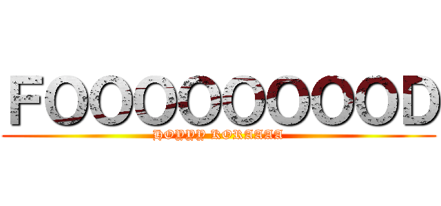 ＦＯＯＯＯＯＯＯＯＤ (HOYYY KORAAAA)