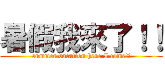 暑假我來了！！ (summer vacation here I come!!)