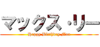 マックス·リー (Happy Birthday Max)