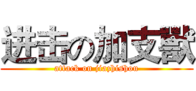 进击の加支獸 (attack on jiazhishou)