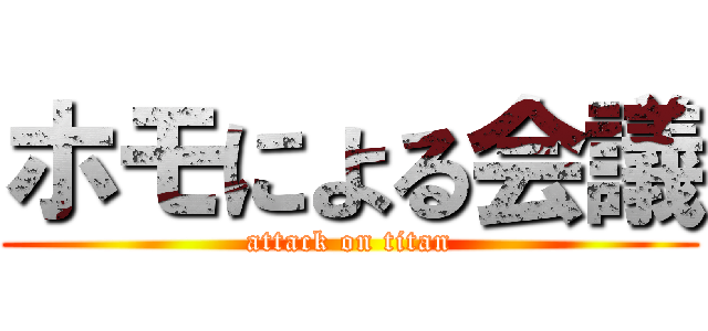 ホモによる会議 (attack on titan)