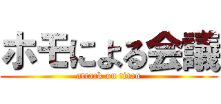 ホモによる会議 (attack on titan)