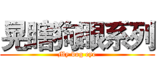 晃瞎狗眼系列 (My dog eye)