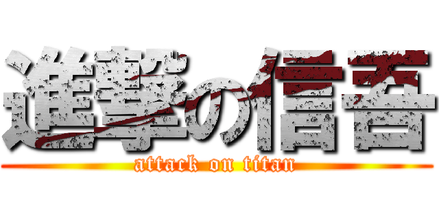 進撃の信吾 (attack on titan)