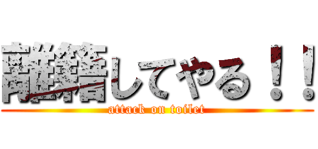 離籍してやる！！ (attack on toilet)