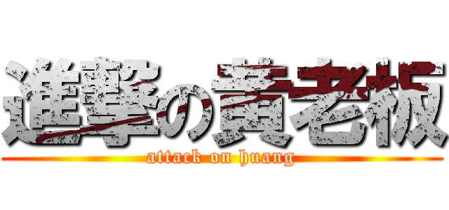 進撃の黄老板 (attack on huang)