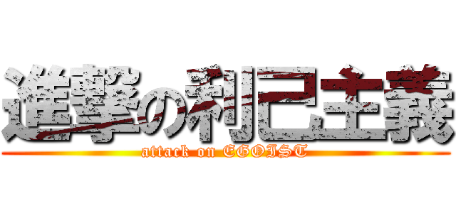 進撃の利己主義 (attack on EGOIST)