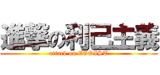 進撃の利己主義 (attack on EGOIST)