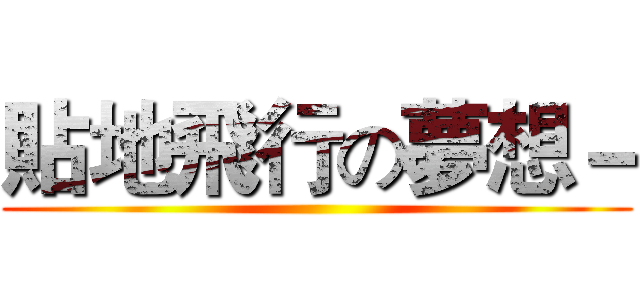貼地飛行の夢想－ ()