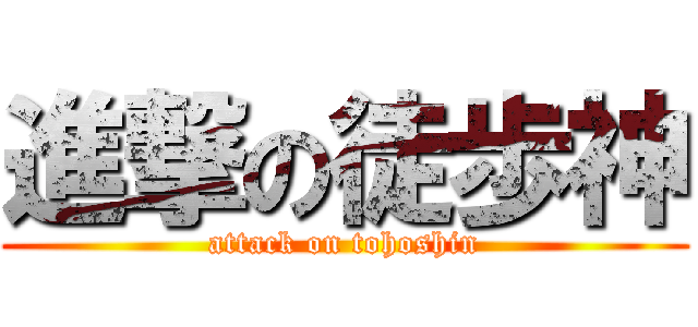 進撃の徒歩神 (attack on tohoshin)