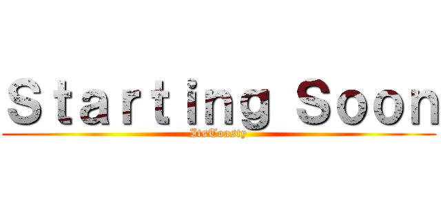 Ｓｔａｒｔｉｎｇ Ｓｏｏｎ (ItsToasty)