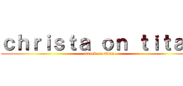 ｃｈｒｉｓｔａ ｏｎ ｔｉｔａｎ (attack on titan)