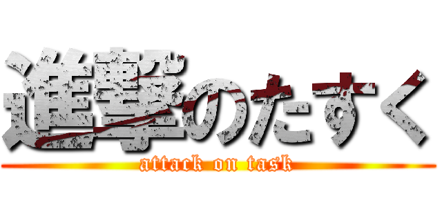 進撃のたすく (attack on task)