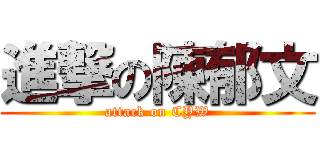 進撃の陳郁文 (attack on CYW)