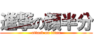 進撃の顔半分 (attack on titan)