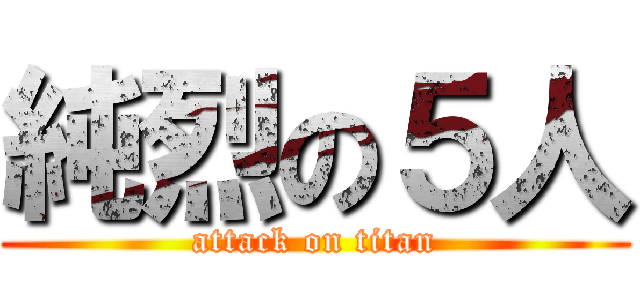 純烈の５人 (attack on titan)