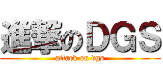 進撃のＤＧＳ (attack on dgs)