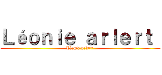 Ｌéｏｎｉｅ ａｒｌｅｒｔ  (Léonie arlert )