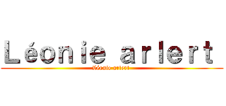 Ｌéｏｎｉｅ ａｒｌｅｒｔ  (Léonie arlert )