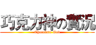 巧克力神の實況 (Chocolate God)