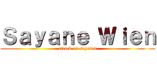 Ｓａｙａｎｅ Ｗｉｅｎ (attack on sayatan)