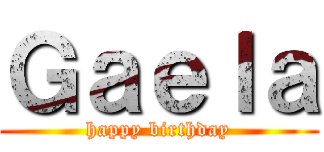 Ｇａｅｌａ (happy birthday)