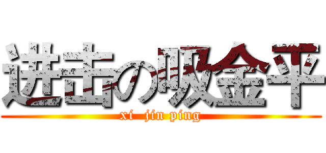 进击の吸金平 (xi  jin ping)