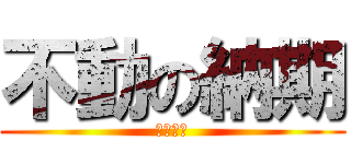 不動の納期 (　　　　)