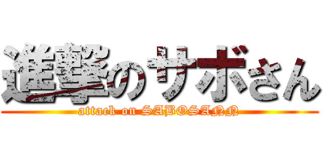 進撃のサボさん (attack on SABOSANN)