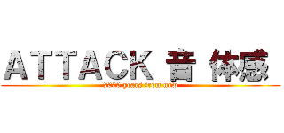 ＡＴＴＡＣＫ 音 体感  (2000 years from now)