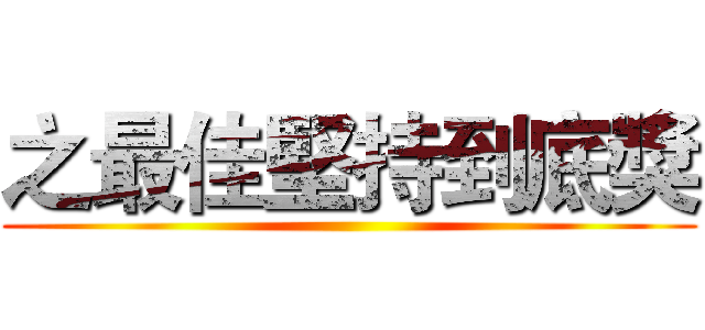 之最佳堅持到底獎 ()