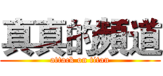 真真的頻道 (attack on titan)
