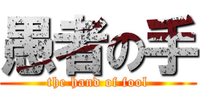 愚者の手 (the hand of fool)