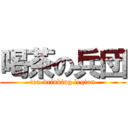 喝茶の兵団 (tea-drinking legion)