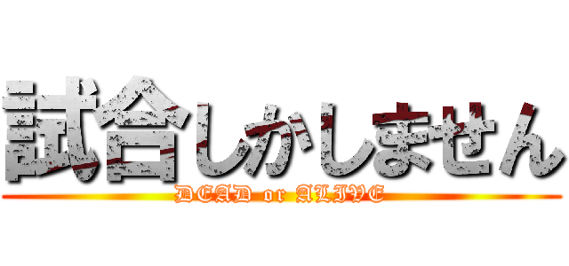 試合しかしません (DEAD or ALIVE)