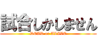 試合しかしません (DEAD or ALIVE)
