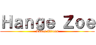 Ｈａｎｇｅ Ｚｏｅ (Loves Titans)