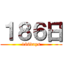 １８６日 (186days)