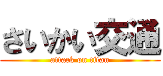 さいかい交通 (attack on titan)